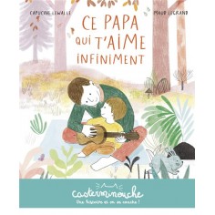 CASTERMINOUCHE - CE PAPA QUI T'AIME INFINIMENT - PETITS ALBUMS SOUPLES