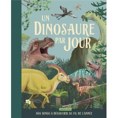 UN DINOSAURE PAR JOUR - 365 DINOS A DECOUVRIR AU FIL DE L'ANNEE