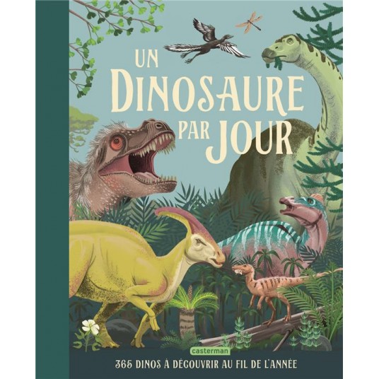 UN DINOSAURE PAR JOUR - 365 DINOS A DECOUVRIR AU FIL DE L'ANNEE