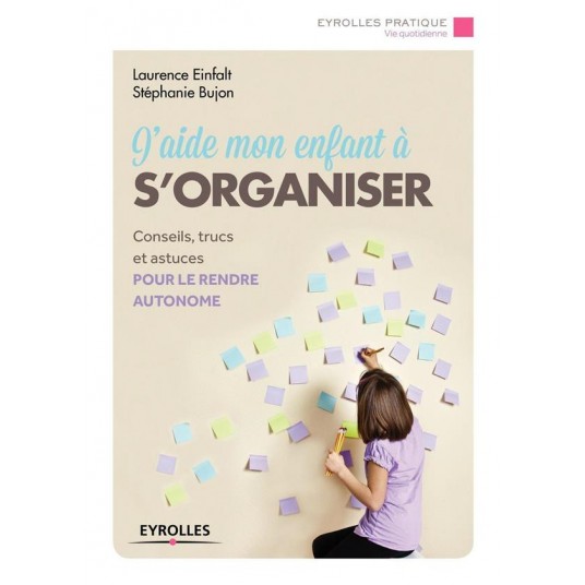 J'AIDE MON ENFANT A S'ORGANISER - CONSEILS, TRUCS ET OUTILS POUR PROGRESSER VERS L'AUTONOMIE.