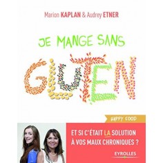 JE MANGE SANS GLUTEN - ET SI C'ETAIT LA SOLUTION A VOS MAUX CHRONIQUES ?
