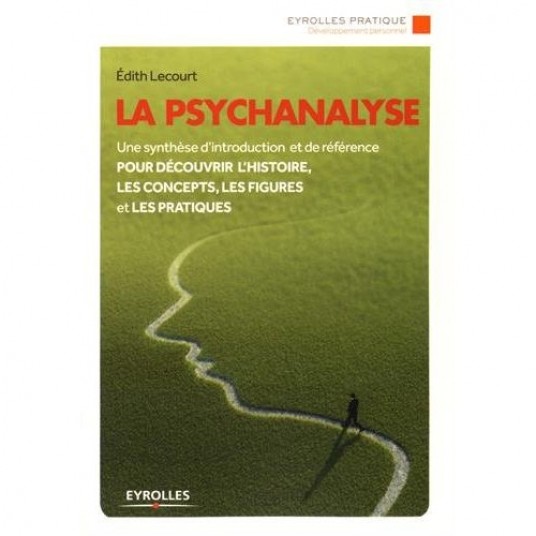 LA PSYCHANALYSE - UNE SYNTHESE D'INTRODUCTION ET DE REFERENCE POUR DECOUVRIR L'HISTOIRE, LES CONCEPT