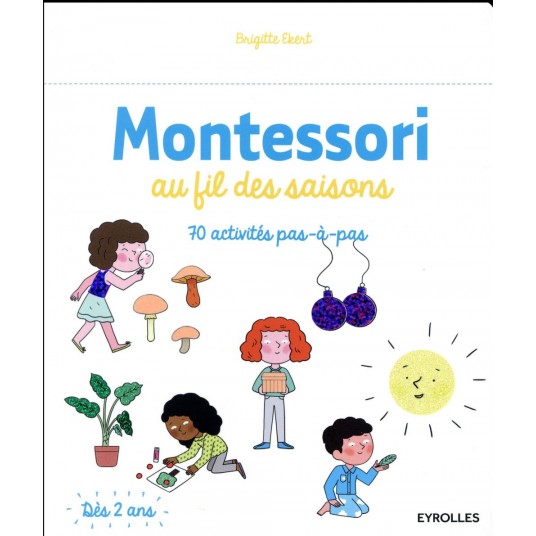 MONTESSORI AU FIL DES SAISONS - 70 ACTIVITES PAS A PAS. DES 2 ANS.