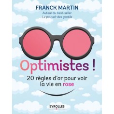 OPTIMISTES ! - 20 REGLES D'OR POUR VOIR LA VIE EN ROSE