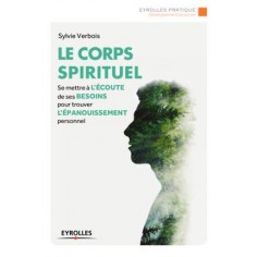 LE CORPS SPIRITUEL - SE METTRE A L'ECOUTE DE SES BESOINS POUR TROUVER L'EPANOUISSEMENT PERSONNEL