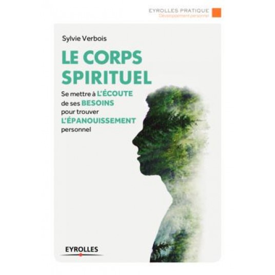 LE CORPS SPIRITUEL - SE METTRE A L'ECOUTE DE SES BESOINS POUR TROUVER L'EPANOUISSEMENT PERSONNEL