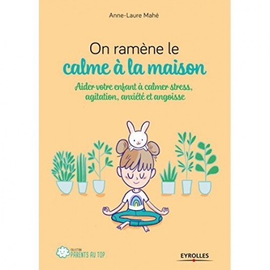 ON RAMENE LE CALME A LA MAISON - AIDER VOTRE ENFANT A CALMER STRESS, AGITATION, ANXIETE ET ANGOISSE