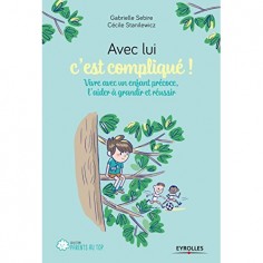 AVEC LUI C'EST COMPLIQUE ! - VIVRE AVEC UN ENFANT PRECOCE, L'AIDER A GRANDIR ET REUSSIR