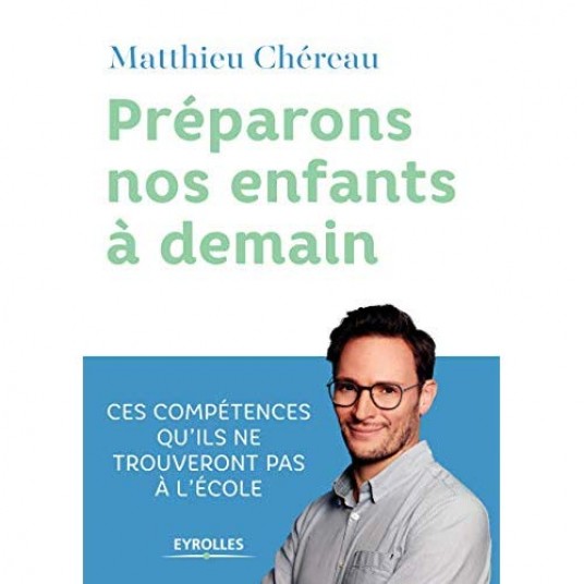 PREPARONS NOS ENFANTS A DEMAIN - CES COMPETENCES QU'ILS NE TROUVERONT PAS A L'ECOLE