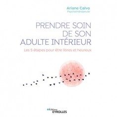 PRENDRE SOIN DE SON ADULTE INTERIEUR - LES 5 ETAPES POUR ETRE LIBRES ET HEUREUX PRENDRE SOIN DE SON ADULTE INTERIEUR - LES 5 ETAPES POUR ETRE LIBRES ET HEUREUX
