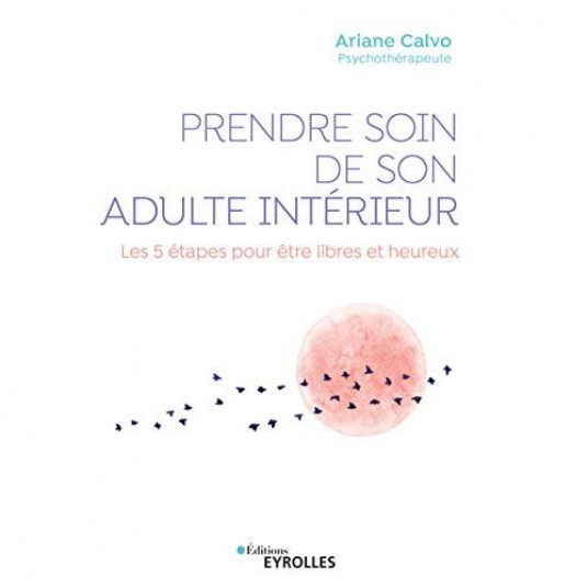 PRENDRE SOIN DE SON ADULTE INTERIEUR - LES 5 ETAPES POUR ETRE LIBRES ET HEUREUX