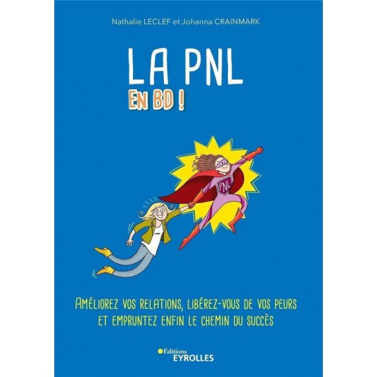 LA PNL EN BD - AMELIOREZ VOS RELATIONS, LIBEREZ-VOUS DE VOS PEURS ET EMPRUNTEZ ENFIN LE CHEMIN DU SU