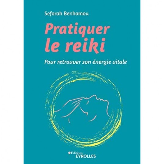 PRATIQUER LE REIKI - POUR RETROUVER SON ENERGIE VITALE