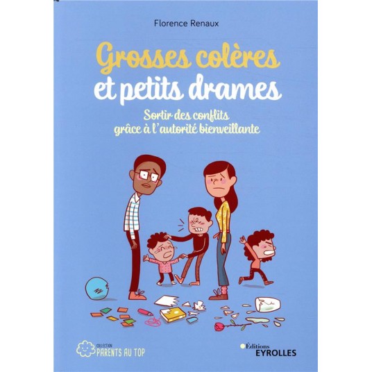 GROSSES COLERES ET PETITS DRAMES - SORTIR DES CONFLITS GRACE A L'AUTORITE BIENVEILLANTE