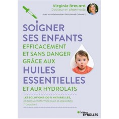SOIGNER SES ENFANTS EFFICACEMENT ET SANS DANGER GRACE AUX HUILES ESSENTIELLES ET AUX HYDROLATS