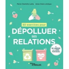 50 EXERCICES POUR DEPOLLUER SES RELATIONS ET SE LIBERER DES LIENS TOXIQUES 50 EXERCICES POUR DEPOLLUER SES RELATIONS ET SE LIBERER DES LIENS TOXIQUES