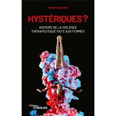 HYSTERIQUES ? - HISTOIRE DE LA VIOLENCE THERAPEUTIQUE FAITE AUX FEMMES HYSTERIQUES ? - HISTOIRE DE LA VIOLENCE THERAPEUTIQUE FAITE AUX FEMMES