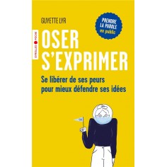 OSER S'EXPRIMER - SE LIBERER DE SES PEURS POUR MIEUX DEFENDRE SES IDEES