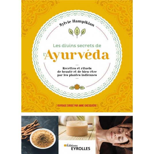 LES DIVINS SECRETS DE L'AYURVEDA - RECETTES ET RITUELS DE BEAUTE ET DE BIEN-ETRE PAR LES PLANTES IND