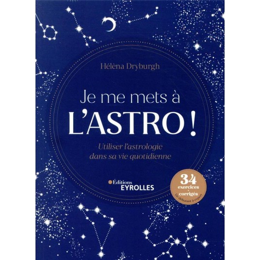 JE ME METS A L'ASTRO ! - UTILISER L'ASTROLOGIE DANS SA VIE QUOTIDIENNE. 34 EXERCICES + CORRIGES. DE