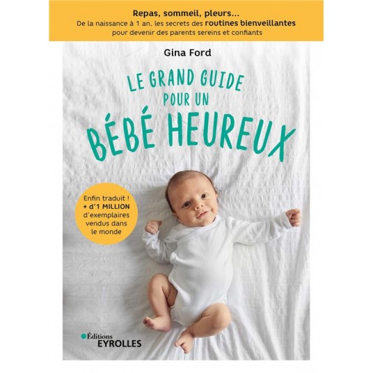 LE GRAND GUIDE POUR UN BEBE HEUREUX - REPAS, SOMMEIL, PLEURS... DE LA NAISSANCE A 1 AN, LES SECRETS