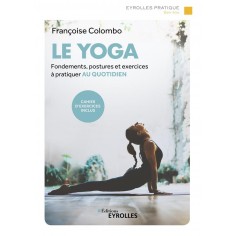 LE YOGA - FONDEMENTS, POSTURES ET EXERCICES A PRATIQUER AU QUOTIDIEN