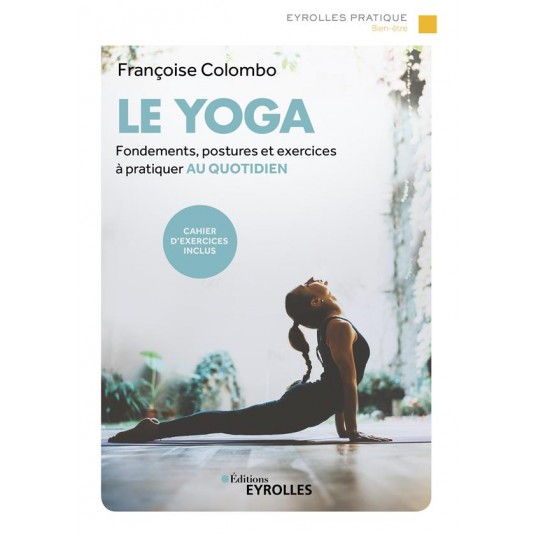 LE YOGA - FONDEMENTS, POSTURES ET EXERCICES A PRATIQUER AU QUOTIDIEN