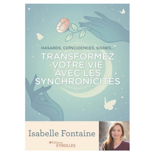 TRANSFORMEZ VOTRE VIE AVEC LES SYNCHRONICITES - HASARDS, COINCIDENCES, SIGNES...