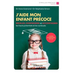 J'AIDE MON ENFANT PRECOCE - DECELER, COMPRENDRE ET ACCOMPAGNER LES HAUTS POTENTIELS ET LES SURDOUES J'AIDE MON ENFANT PRECOCE - DECELER, COMPRENDRE ET ACCOMPAGNER LES HAUTS POTENTIELS ET LES SURDOUES