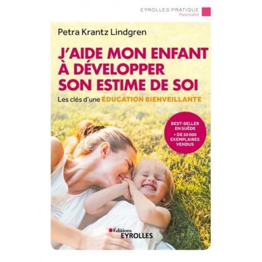 J'AIDE MON ENFANT A DEVELOPPER SON ESTIME DE SOI - LES CLES D'UNE EDUCATION BIENVEILLANTE