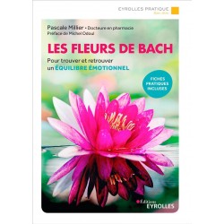 LES FLEURS DE BACH - POUR TROUVER ET RETROUVER UN EQUILIBRE EMOTIONNEL. FICHES PRATIQUES INCLUSES.