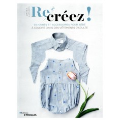 RE-CREEZ ! - 35 HABITS ET ACCESSOIRES POUR BEBE A COUDRE DANS DES VETEMENTS D'ADULTE
