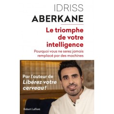 LE TRIOMPHE DE VOTRE INTELLIGENCE - POURQUOI VOUS NE SEREZ JAMAIS REMPLACE PAR DES MACHINES LE TRIOMPHE DE VOTRE INTELLIGENCE - POURQUOI VOUS NE SEREZ JAMAIS REMPLACE PAR DES MACHINES