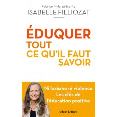 EDUQUER : TOUT CE QU'IL FAUT SAVOIR - NI LAXISME NI VIOLENCE LES CLES DE L'EDUCATION POSITIVE