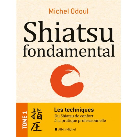 SHIATSU FONDAMENTAL - TOME 1 - LES TECHNIQUES - DU SHIATSU DE CONFORT A LA PRATIQUE PROFESSIONNELLE
