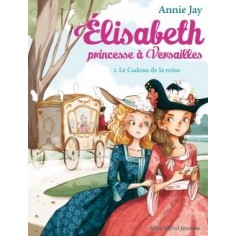 ELISABETH, PRINCESSE A VERSAILLES - ELISABETH T2 LE CADEAU DE LA REINE ELISABETH, PRINCESSE A VERSAILLES - ELISABETH T2 LE CADEAU DE LA REINE