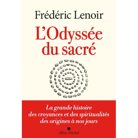 L'ODYSSEE DU SACRE - LA GRANDE HISTOIRE DES CROYANCES ET DES SPIRITUALITES DES ORIGINES A NOS JOURS