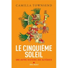 LE CINQUIEME SOLEIL - UNE AUTRE HISTOIRE DES AZTEQUES