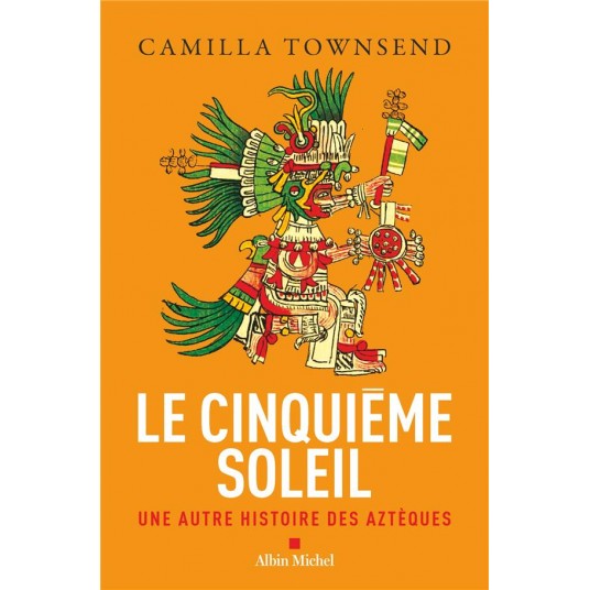 LE CINQUIEME SOLEIL - UNE AUTRE HISTOIRE DES AZTEQUES