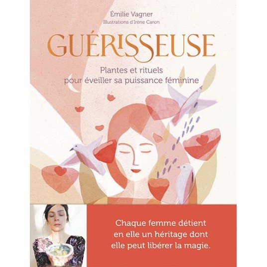 GUERISSEUSE - PLANTES ET RITUELS POUR EVEILLER SA PUISSANCE FEMININE