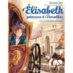 ELISABETH, PRINCESSE A VERSAILLES T23 - UN DON EXTRAORDINAIRE ELISABETH, PRINCESSE A VERSAILLES T23 - UN DON EXTRAORDINAIRE