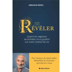 SE REVELER - QUAND LES SAGESSES ANCESTRALES NOUS GUIDENT SUR NOTRE CHEMIN DE VIE SE REVELER - QUAND LES SAGESSES ANCESTRALES NOUS GUIDENT SUR NOTRE CHEMIN DE VIE