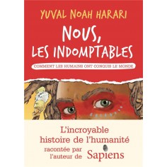 NOUS LES INDOMPTABLES - TOME 1 - COMMENT LES HUMAINS ONT CONQUIS LE MONDE