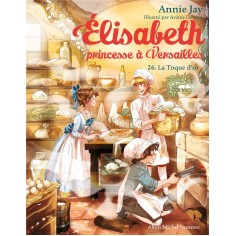 ELISABETH, PRINCESSE A VERSAILLES - ELISABETH T26 LA TOQUE D'OR ELISABETH, PRINCESSE A VERSAILLES - ELISABETH T26 LA TOQUE D'OR