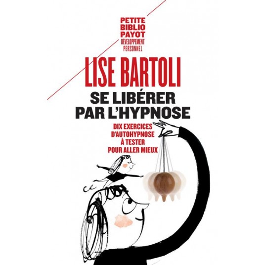 SE LIBERER PAR L'HYPNOSE - DIX EXERCICES D'AUTOHYPNOSE A TESTER POUR ALLER MIEUX
