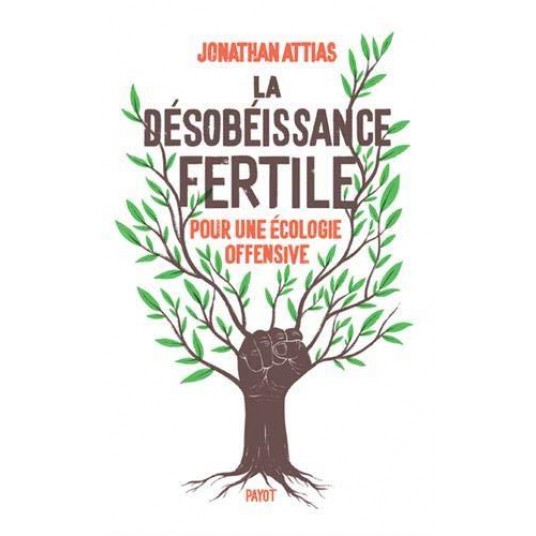 LA DESOBEISSANCE FERTILE - POUR UNE ECOLOGIE OFFENSIVE