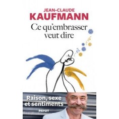 CE QU'EMBRASSER VEUT DIRE - RAISON, SEXE ET SENTIMENTS