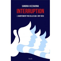 INTERRUPTION - L'AVORTEMENT PAR CELLES QUI L'ONT VECU