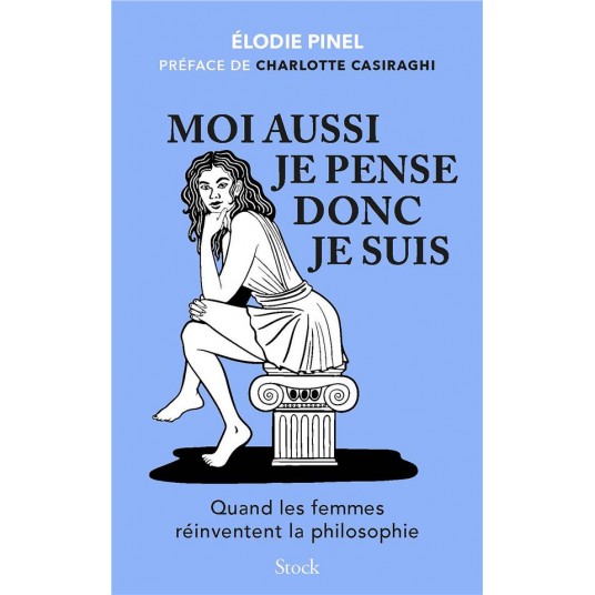 MOI AUSSI JE PENSE DONC JE SUIS - QUAND LES FEMMES REINVENTENT LA PHILOSOPHIE