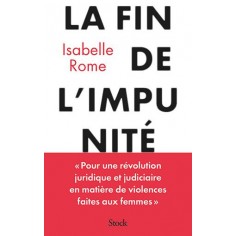 LA FIN DE L'IMPUNITE - POUR UNE REVOLUTION JUDICIAIRE ET JURIDIQUE EN MATIERE DE VIOLENCES FAITES AU